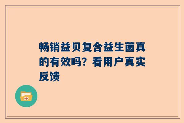 畅销益贝复合益生菌真的有效吗？看用户真实反馈