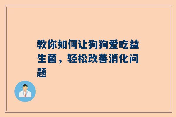 教你如何让狗狗爱吃益生菌，轻松改善消化问题