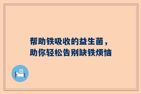 帮助铁吸收的益生菌，助你轻松告别缺铁烦恼