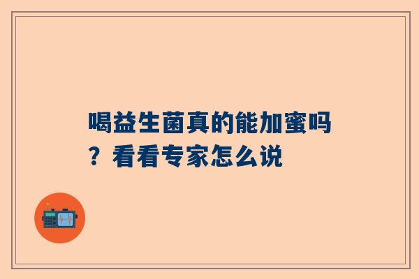 喝益生菌真的能加蜜吗？看看专家怎么说