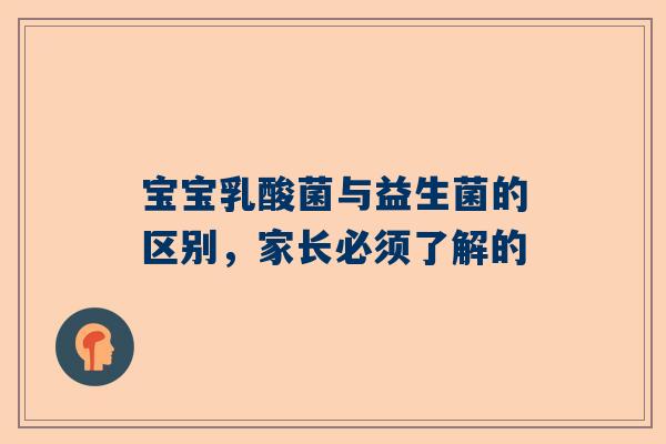 宝宝乳酸菌与益生菌的区别，家长必须了解的