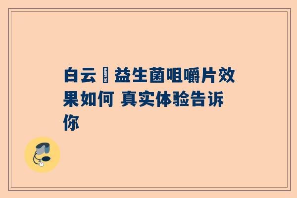 白云荳益生菌咀嚼片效果如何 真实体验告诉你
