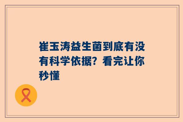 崔玉涛益生菌到底有没有科学依据？看完让你秒懂