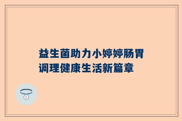 益生菌助力小婷婷肠胃调理健康生活新篇章