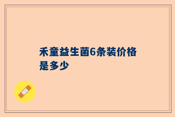 禾童益生菌6条装价格是多少
