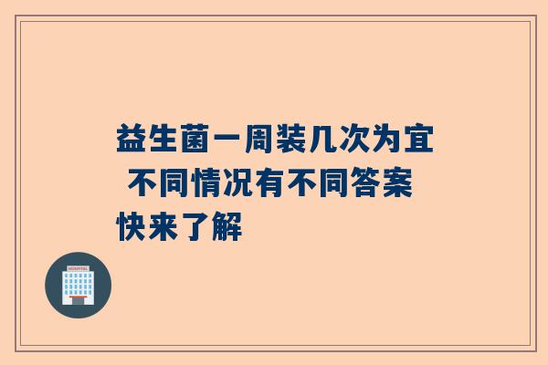 益生菌一周装几次为宜 不同情况有不同答案快来了解