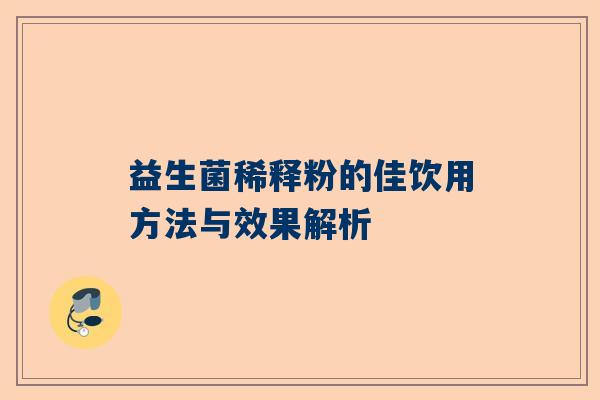 益生菌稀释粉的佳饮用方法与效果解析