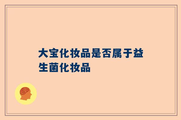 大宝化妆品是否属于益生菌化妆品