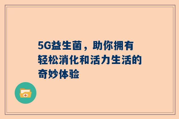 5G益生菌，助你拥有轻松消化和活力生活的奇妙体验