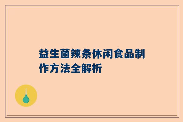 益生菌辣条休闲食品制作方法全解析