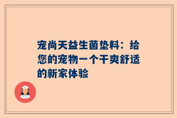宠尚天益生菌垫料：给您的宠物一个干爽舒适的新家体验