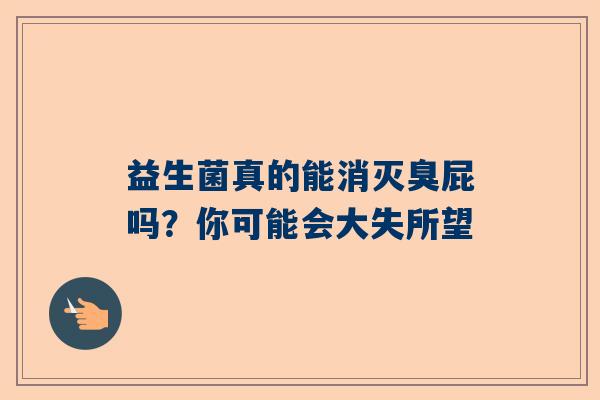 益生菌真的能消灭臭屁吗？你可能会大失所望