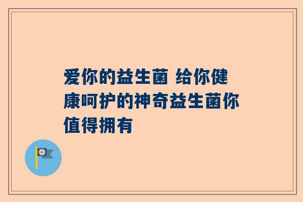 爱你的益生菌 给你健康呵护的神奇益生菌你值得拥有
