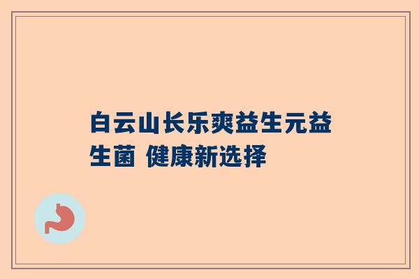 白云山长乐爽益生元益生菌 健康新选择
