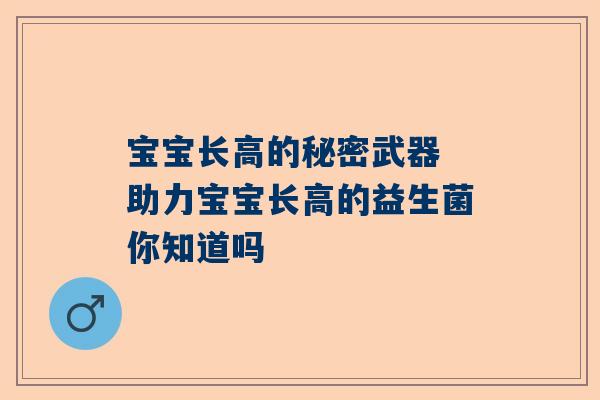 宝宝长高的秘密武器 助力宝宝长高的益生菌你知道吗