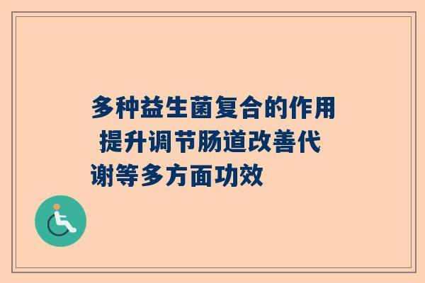 多种益生菌复合的作用 提升调节肠道改善代谢等多方面功效