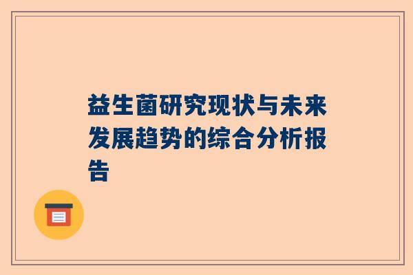 益生菌研究现状与未来发展趋势的综合分析报告