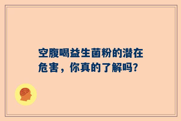 空腹喝益生菌粉的潜在危害，你真的了解吗？