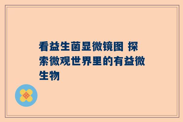 看益生菌显微镜图 探索微观世界里的有益微生物