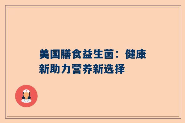 美国膳食益生菌：健康新助力营养新选择
