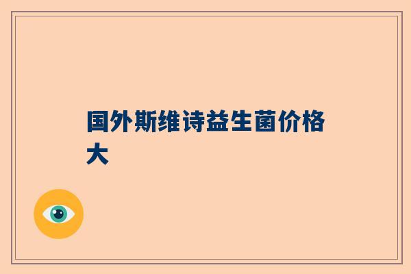 国外斯维诗益生菌价格大