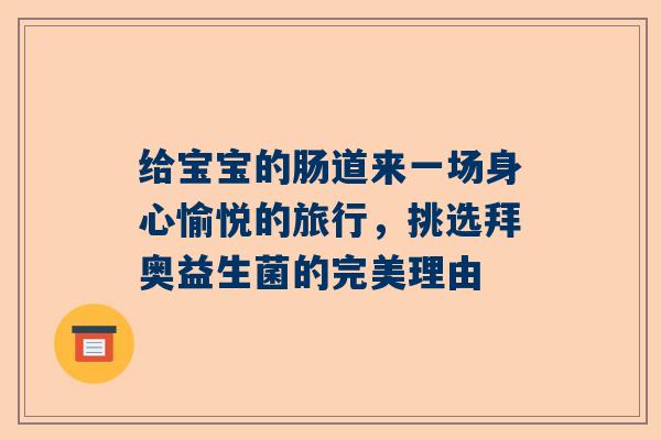 给宝宝的肠道来一场身心愉悦的旅行，挑选拜奥益生菌的完美理由