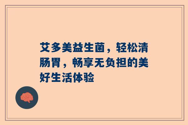 艾多美益生菌，轻松清肠胃，畅享无负担的美好生活体验