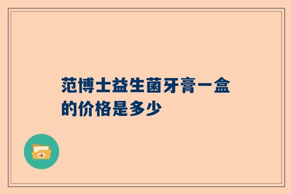 范博士益生菌牙膏一盒的价格是多少