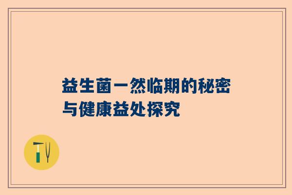 益生菌一然临期的秘密与健康益处探究