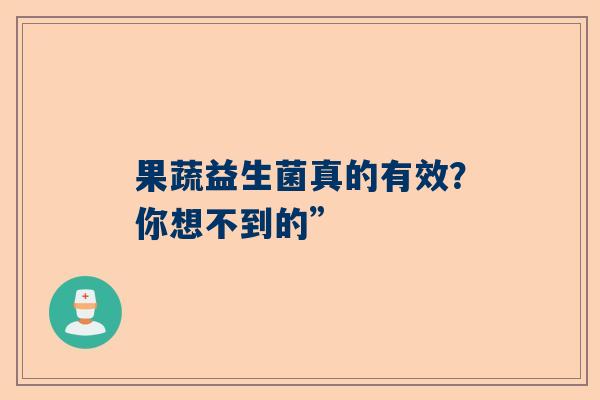 果蔬益生菌真的有效？你想不到的”