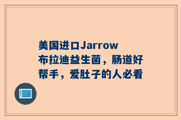 美国进口Jarrow布拉迪益生菌，肠道好帮手，爱肚子的人必看