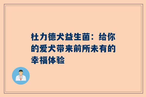 杜力德犬益生菌：给你的爱犬带来前所未有的幸福体验