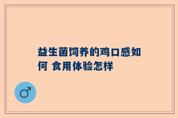 益生菌饲养的鸡口感如何 食用体验怎样