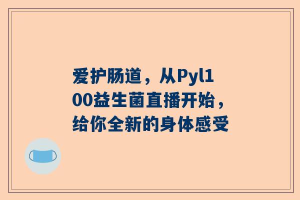 爱护肠道，从Pyl100益生菌直播开始，给你全新的身体感受
