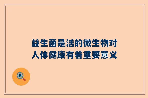 益生菌是活的微生物对人体健康有着重要意义