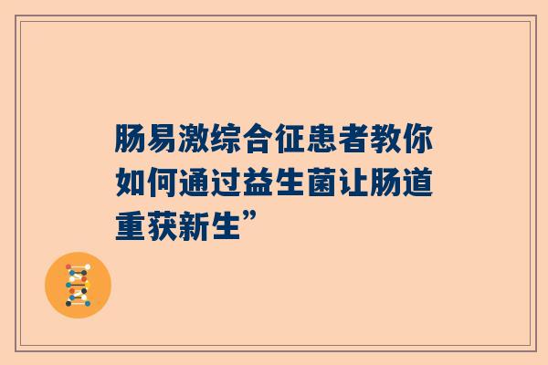 肠易激综合征患者教你如何通过益生菌让肠道重获新生”