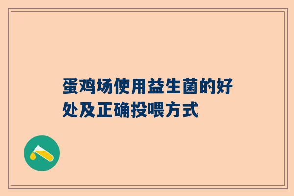 蛋鸡场使用益生菌的好处及正确投喂方式