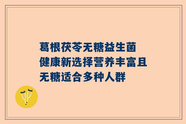 葛根茯苓无糖益生菌 健康新选择营养丰富且无糖适合多种人群