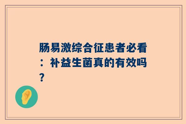 肠易激综合征患者必看：补益生菌真的有效吗？