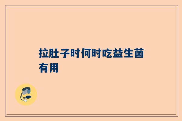 拉肚子时何时吃益生菌有用