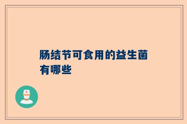 肠结节可食用的益生菌有哪些