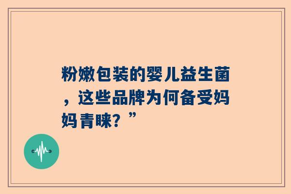 粉嫩包装的婴儿益生菌，这些品牌为何备受妈妈青睐？”