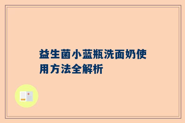 益生菌小蓝瓶洗面奶使用方法全解析