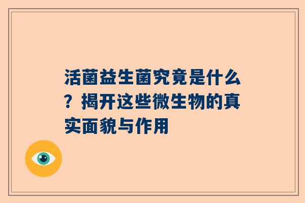 活菌益生菌究竟是什么？揭开这些微生物的真实面貌与作用