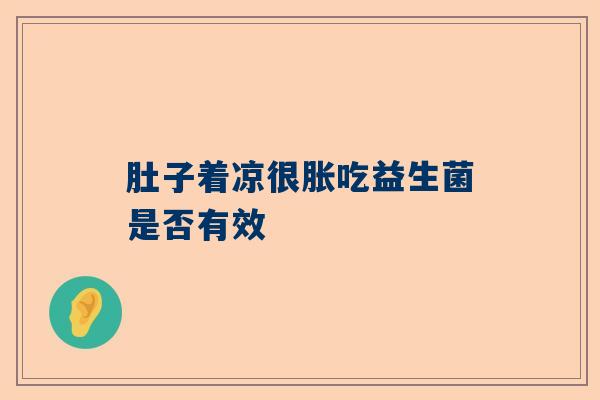 肚子着凉很胀吃益生菌是否有效