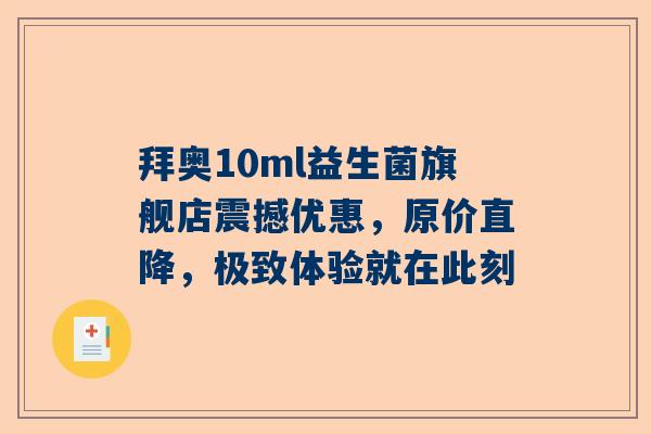 拜奥10ml益生菌旗舰店震撼优惠，原价直降，极致体验就在此刻