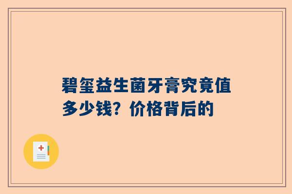 碧玺益生菌牙膏究竟值多少钱？价格背后的