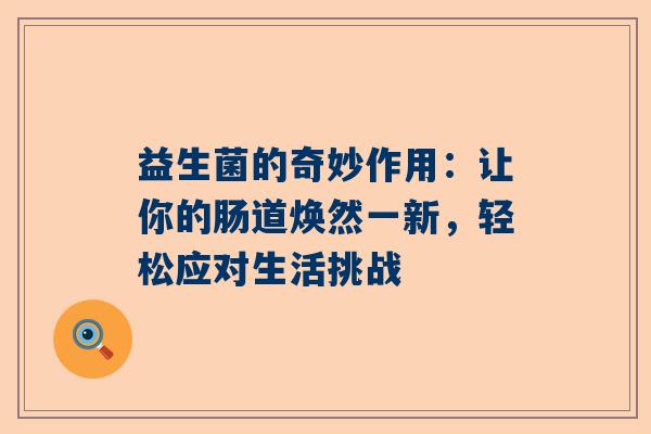 益生菌的奇妙作用：让你的肠道焕然一新，轻松应对生活挑战