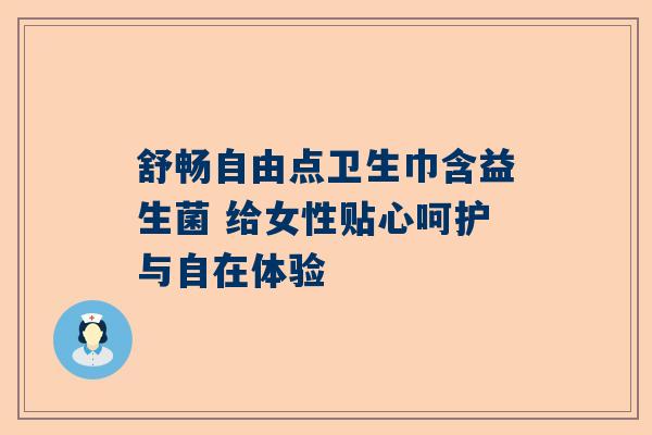 舒畅自由点卫生巾含益生菌 给女性贴心呵护与自在体验