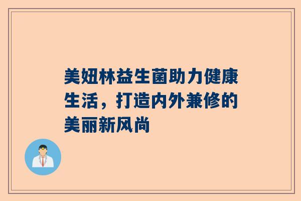 美妞林益生菌助力健康生活，打造内外兼修的美丽新风尚